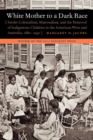 Image for White mother to a dark race  : settler colonialism, maternalism, and the removal of indigenous children in the American West and Australia, 1880-1940
