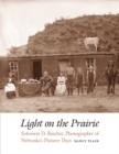 Image for Light on the prairie  : Solomon D. Butcher, photographer of Nebraska&#39;s pioneer days