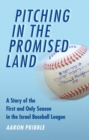 Image for Pitching in the Promised Land: A Story of the First and Only Season in the Israel Baseball League