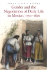Image for Gender and the Negotiation of Daily Life in Mexico, 1750-1856