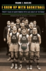Image for I grew up with basketball  : twenty years of barnstorming with cage greats of yesterday