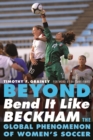 Image for Beyond Bend It Like Beckham: The Global Phenomenon of Women&#39;s Soccer