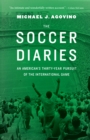 Image for The soccer diaries  : an American&#39;s thirty-year pursuit of the international game