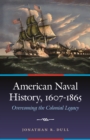 Image for American naval history, 1607-1865  : overcoming the colonial legacy