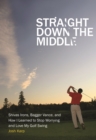 Image for Straight down the middle  : Shivas irons, Bagger Vance, and how I learned to stop worrying and love my golf swing