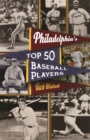 Image for Philadelphia&#39;s Top Fifty Baseball Players