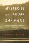 Image for Mysteries of the jaguar shamans of the northwest Amazon