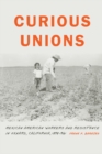 Image for Curious Unions: Mexican American Workers and Resistance in Oxnard, California, 1898-1961