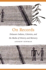 Image for On Records: Delaware Indians, Colonists, and the Media of History and Memory