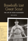 Image for Baseball&#39;s last great scout  : the life of Hugh Alexander