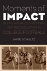 Image for Moments of Impact : Injury, Racialized Memory, and Reconciliation in College Football