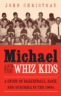 Image for Michael and the whiz kids  : a story of basketball, race, and suburbia in the 1960s