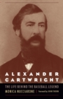 Image for Alexander Cartwright  : the life behind the baseball legend
