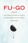 Image for Fu-go  : the curious history of Japan&#39;s balloon bomb attack on America