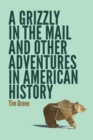 Image for A Grizzly in the Mail and Other Adventures in American History