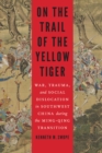 Image for On the trail of the yellow tiger  : war, trauma, and social dislocation in Southwest China during the Ming-Qing transition