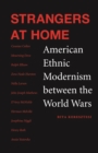 Image for Strangers at Home: American Ethnic Modernism between the World Wars