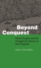 Image for Beyond Conquest: Native Peoples and the Struggle for History in New England