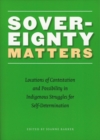 Image for Sovereignty Matters: Locations of Contestation and Possibility in Indigenous Struggles for Self-Determination