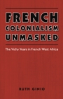 Image for French Colonialism Unmasked: The Vichy Years in French West Africa
