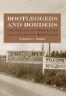 Image for Bootleggers and borders  : the paradox of prohibition on a Canada-U.S. borderland