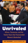 Image for Unrivaled  : UConn, Tennessee, and the twelve years that transcended women&#39;s basketball
