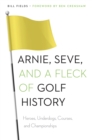 Image for Arnie, Seve, and a Fleck of Golf History: Heroes, Underdogs, Courses, and Championships