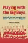 Image for Playing with the big boys  : basketball, American imperialism, and subaltern discourse in the Philippines