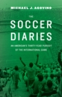 Image for Soccer Diaries: An American&#39;s Thirty-year Pursuit of the International Game