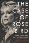 Image for The case of Rose Bird  : gender, politics, and the California courts