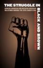Image for The struggle in black and brown  : African American and Mexican American relations during the civil rights era