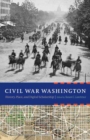 Image for Civil War Washington  : history, place, and digital scholarship