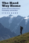 Image for The hard way home  : Alaska stories of adventure, friendship, and the hunt