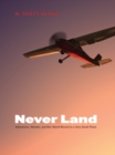 Image for Never Land: Adventures, Wonder, and One World Record in a Very Small Plane
