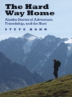 Image for Hard Way Home: Alaska Stories of Adventure, Friendship, and the Hunt