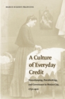 Image for A culture of everyday credit  : housekeeping, pawnbroking, and governance in Mexico City, 1750-1920