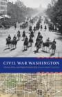 Image for Civil War Washington: History, Place, and Digital Scholarship