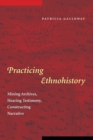 Image for Practicing ethnohistory  : mining archives, hearing testimony, constructing narrative