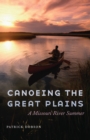 Image for Canoeing the Great Plains  : a Missouri River summer