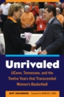 Image for Unrivaled: Uconn, Tennessee, and the Twelve Years That Transcended Women&#39;s Basketball