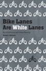 Image for Bike lanes are white lanes  : bicycle advocacy and urban planning