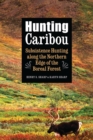 Image for Hunting Caribou: Subsistence Hunting Along the Northern Edge of the Boreal Forest