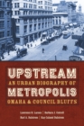 Image for Upstream Metropolis : An Urban Biography of Omaha and Council Bluffs