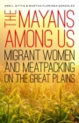 Image for The Mayans Among Us : Migrant Women and Meatpacking on the Great Plains