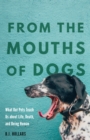 Image for From the Mouths of Dogs: What Our Pets Teach Us About Life, Death, and Being Human