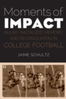 Image for Moments of Impact: Injury, Racialized Memory, and Reconciliation in College Football