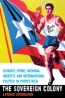 Image for Sovereign Colony: Olympic Sport, National Identity, and International Politics in Puerto Rico
