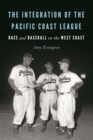 Image for The Integration of the Pacific Coast League : Race and Baseball on the West Coast