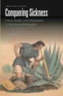 Image for Conquering sickness  : race, health, and colonization in the Texas borderlands