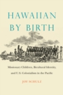 Image for Hawaiian by Birth : Missionary Children, Bicultural Identity, and U.S. Colonialism in the Pacific